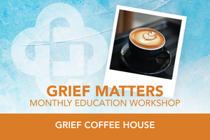 Grief Matters: Grief Coffee House